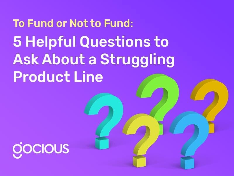 To Fund or Not to Fund: 5 Helpful Questions to Ask About a Struggling Product Line