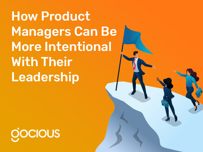 How Product Managers Can Be More Intentional With Their Leadership