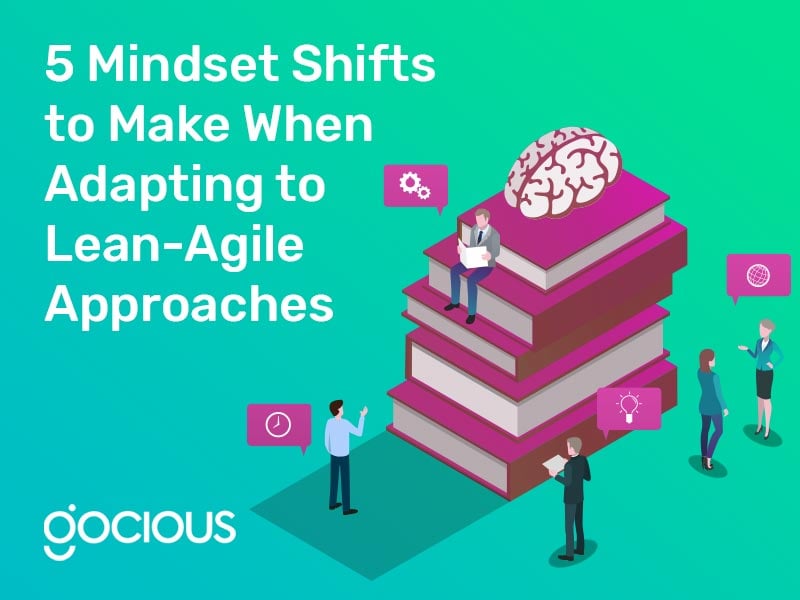 5 Mindset Shifts to Make When Adapting to Lean-Agile Approaches