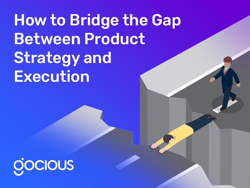 How to Bridge the Gap Between Product Strategy and Execution