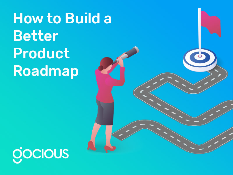 How to Build a Better Product Roadmap