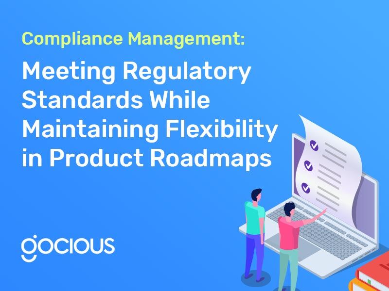 Compliance Management: Meeting Regulatory Standards While Maintaining Flexibility in Product Roadmaps