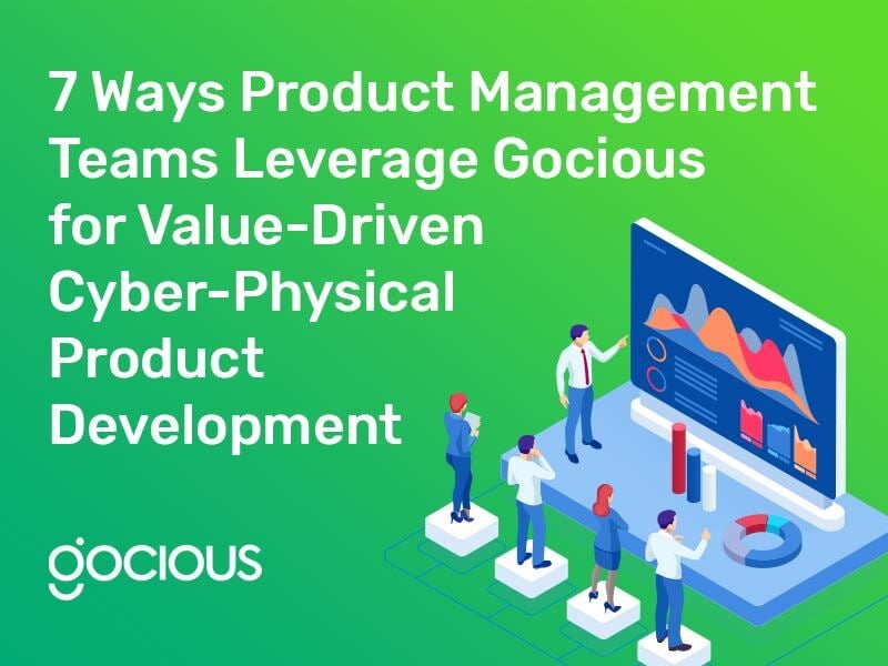 7 Ways Product Management Teams Leverage Gocious for Value-Driven Cyber-Physical Product Development