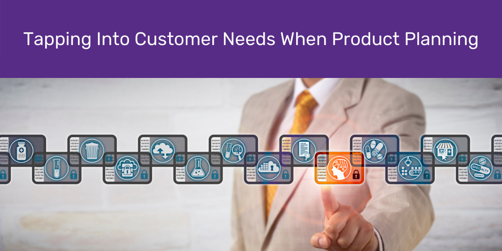 Tapping Into Customer Needs When Product Planning