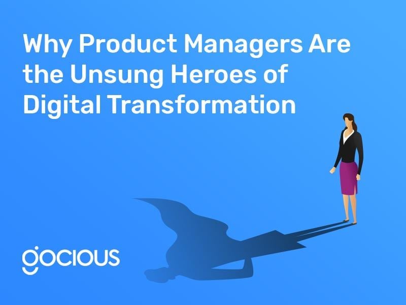 Why Product Managers Are the Unsung Heroes of Digital Transformation